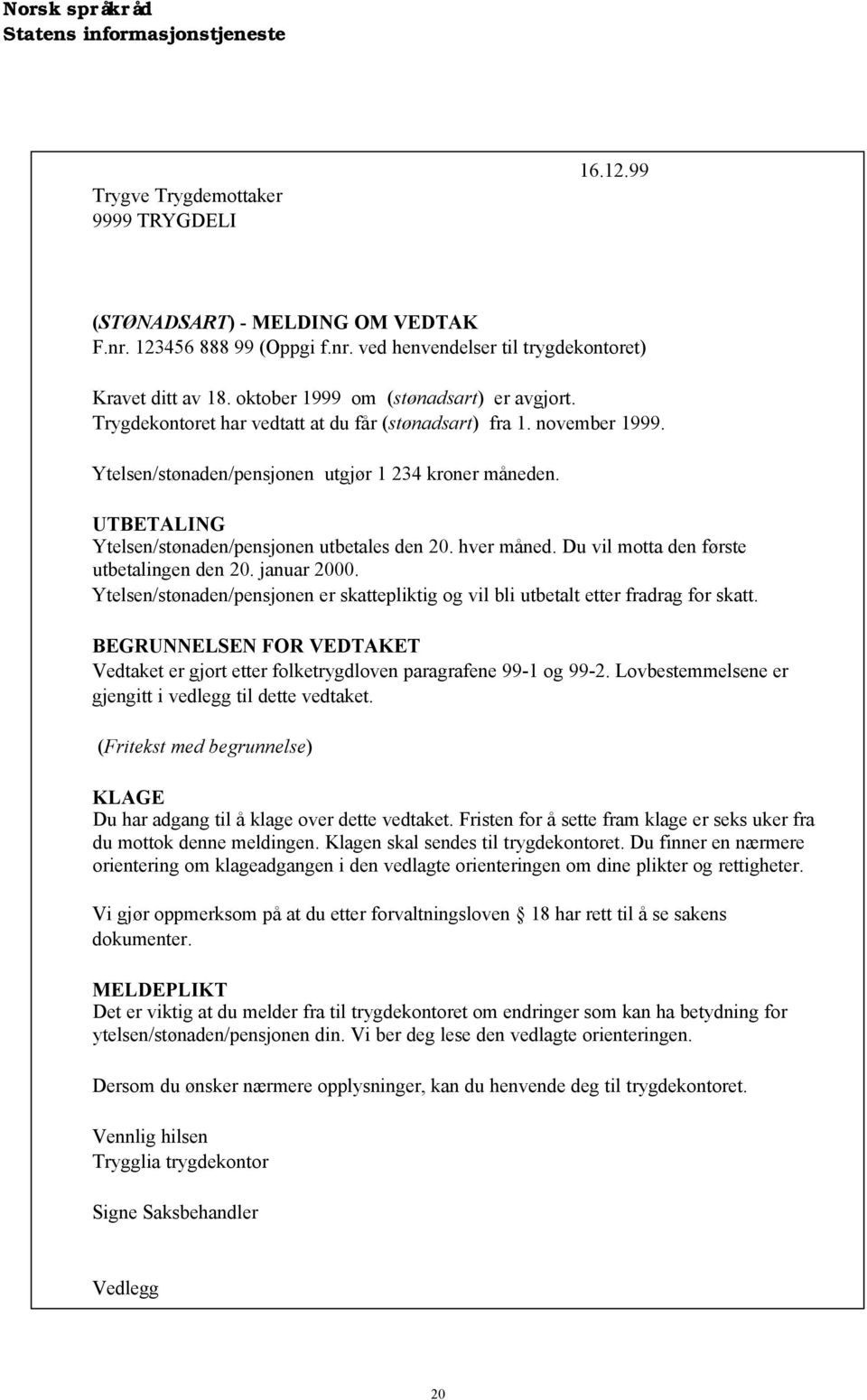 UTBETALING Ytelsen/stønaden/pensjonen utbetales den 20. hver måned. Du vil motta den første utbetalingen den 20. januar 2000.