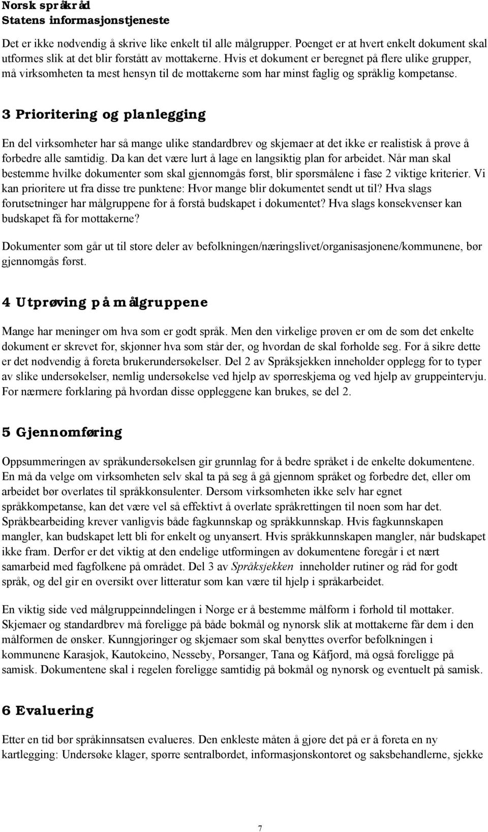 3 Prioritering og planlegging En del virksomheter har så mange ulike standardbrev og skjemaer at det ikke er realistisk å prøve å forbedre alle samtidig.