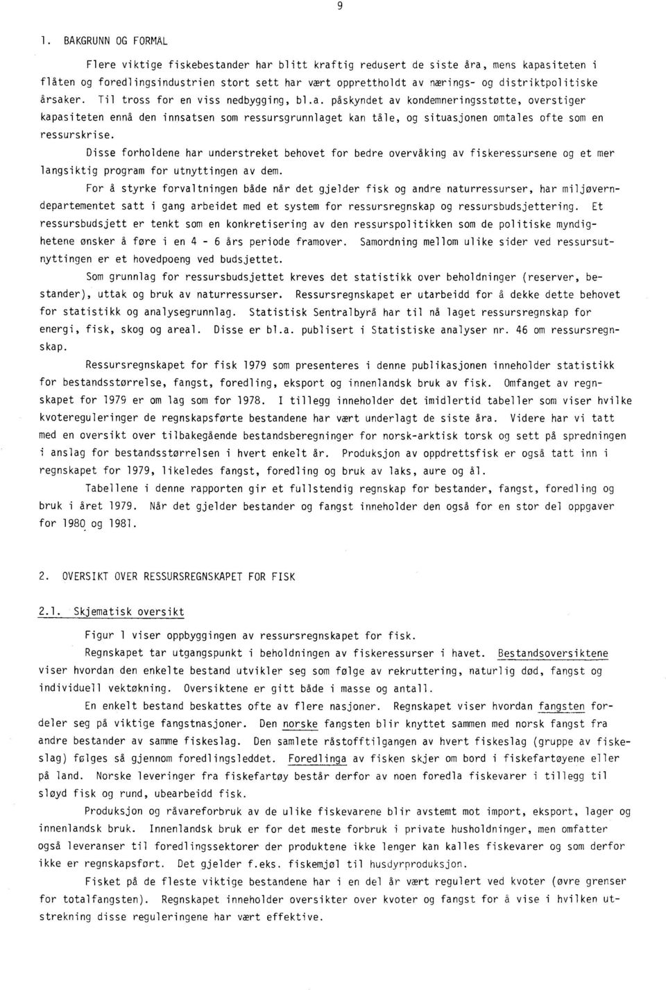 Disse forholdene har understreket behovet for bedre overvaking av fiskeressursene og et mer langsiktig program for utnyttingen av dem.