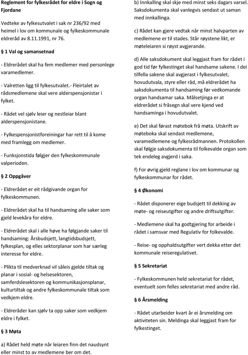 - Rådet vel sjølv leier og nestleiar blant alderspensjonistane. - Fylkespensjonistforeiningar har rett til å kome med framlegg om medlemer. - Funksjonstida følgjer den fylkeskommunale valperioden.