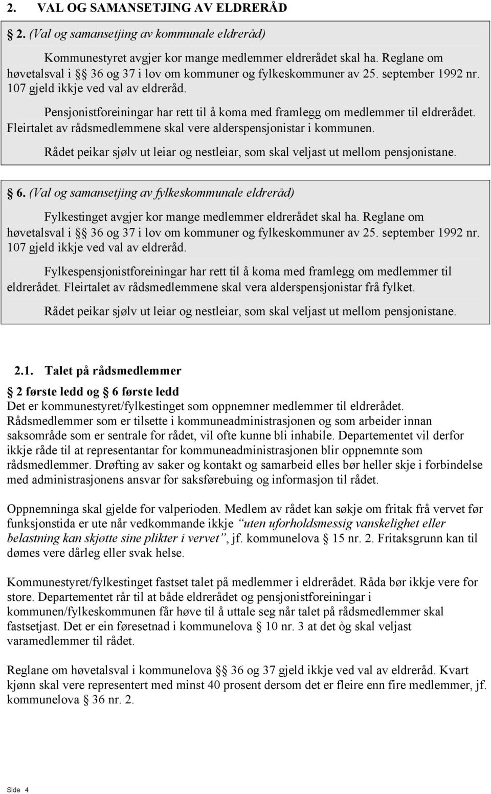 Pensjonistforeiningar har rett til å koma med framlegg om medlemmer til eldrerådet. Fleirtalet av rådsmedlemmene skal vere alderspensjonistar i kommunen.