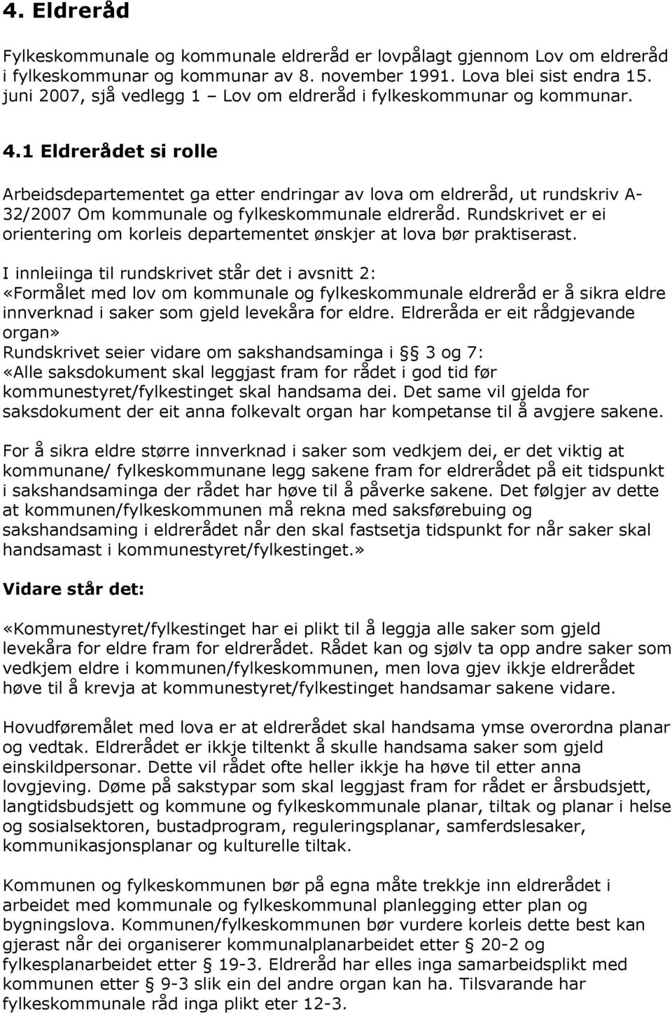1 Eldrerådet si rolle Arbeidsdepartementet ga etter endringar av lova om eldreråd, ut rundskriv A- 32/2007 Om kommunale og fylkeskommunale eldreråd.
