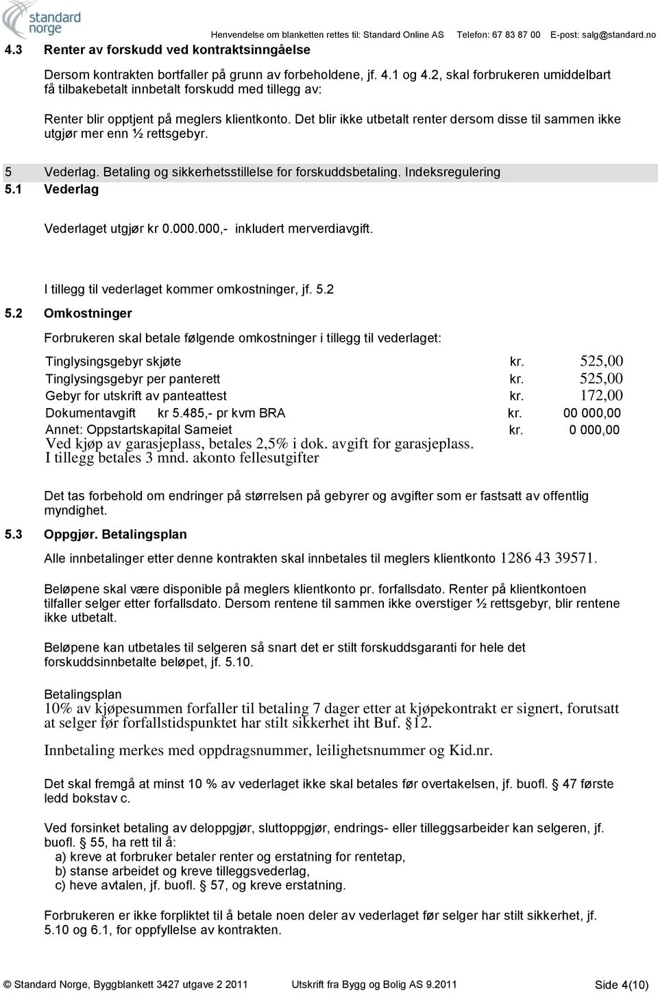 Det blir ikke utbetalt renter dersom disse til sammen ikke utgjør mer enn ½ rettsgebyr. 5 Vederlag. Betaling og sikkerhetsstillelse for forskuddsbetaling. Indeksregulering 5.