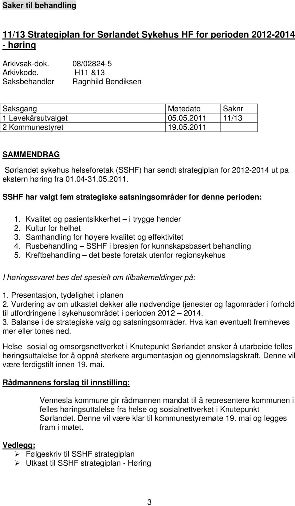 05.2011 11/13 2 Kommunestyret 19.05.2011 SAMMENDRAG Sørlandet sykehus helseforetak (SSHF) har sendt strategiplan for 2012-2014 ut på ekstern høring fra 01.04-31.05.2011. SSHF har valgt fem strategiske satsningsområder for denne perioden: 1.