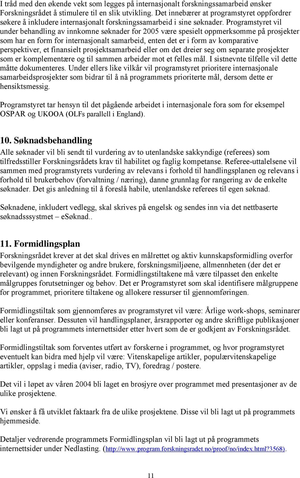 Programstyret vil under behandling av innkomne søknader for 2005 være spesielt oppmerksomme på prosjekter som har en form for internasjonalt samarbeid, enten det er i form av komparative