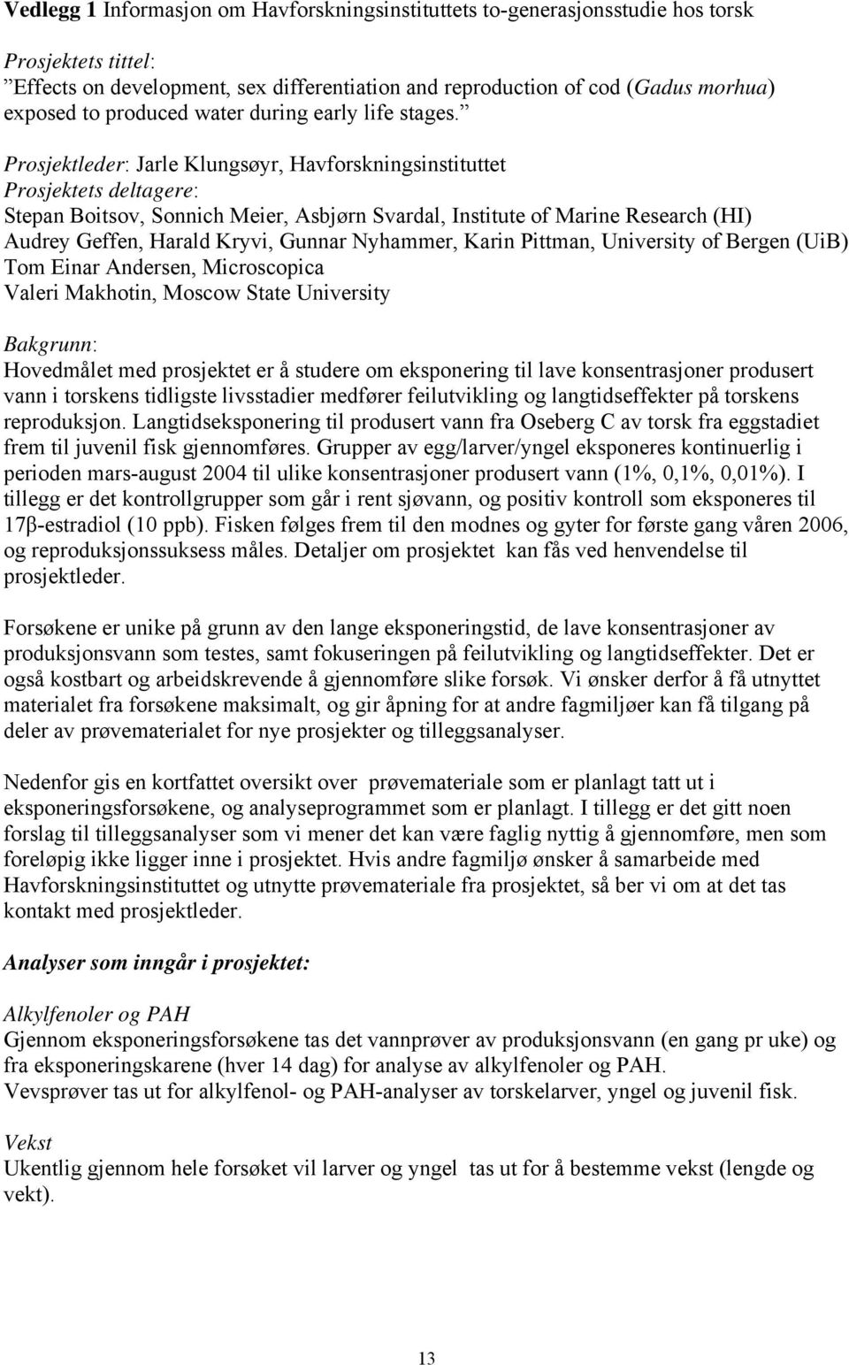 Prosjektleder: Jarle Klungsøyr, Havforskningsinstituttet Prosjektets deltagere: Stepan Boitsov, Sonnich Meier, Asbjørn Svardal, Institute of Marine Research (HI) Audrey Geffen, Harald Kryvi, Gunnar