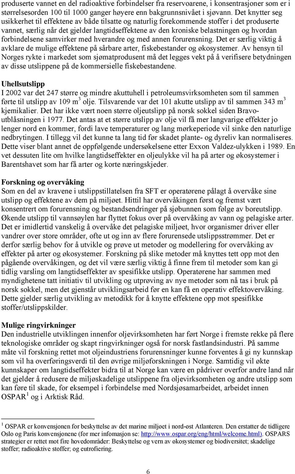 forbindelsene samvirker med hverandre og med annen forurensning. Det er særlig viktig å avklare de mulige effektene på sårbare arter, fiskebestander og økosystemer.