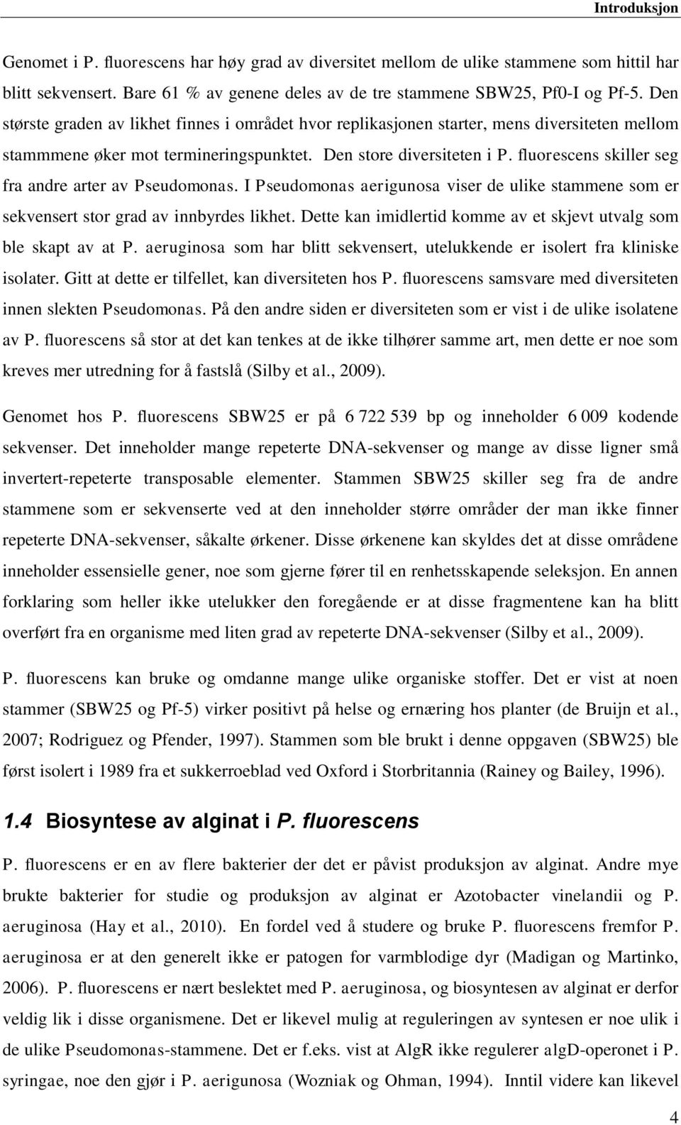 fluorescens skiller seg fra andre arter av Pseudomonas. I Pseudomonas aerigunosa viser de ulike stammene som er sekvensert stor grad av innbyrdes likhet.