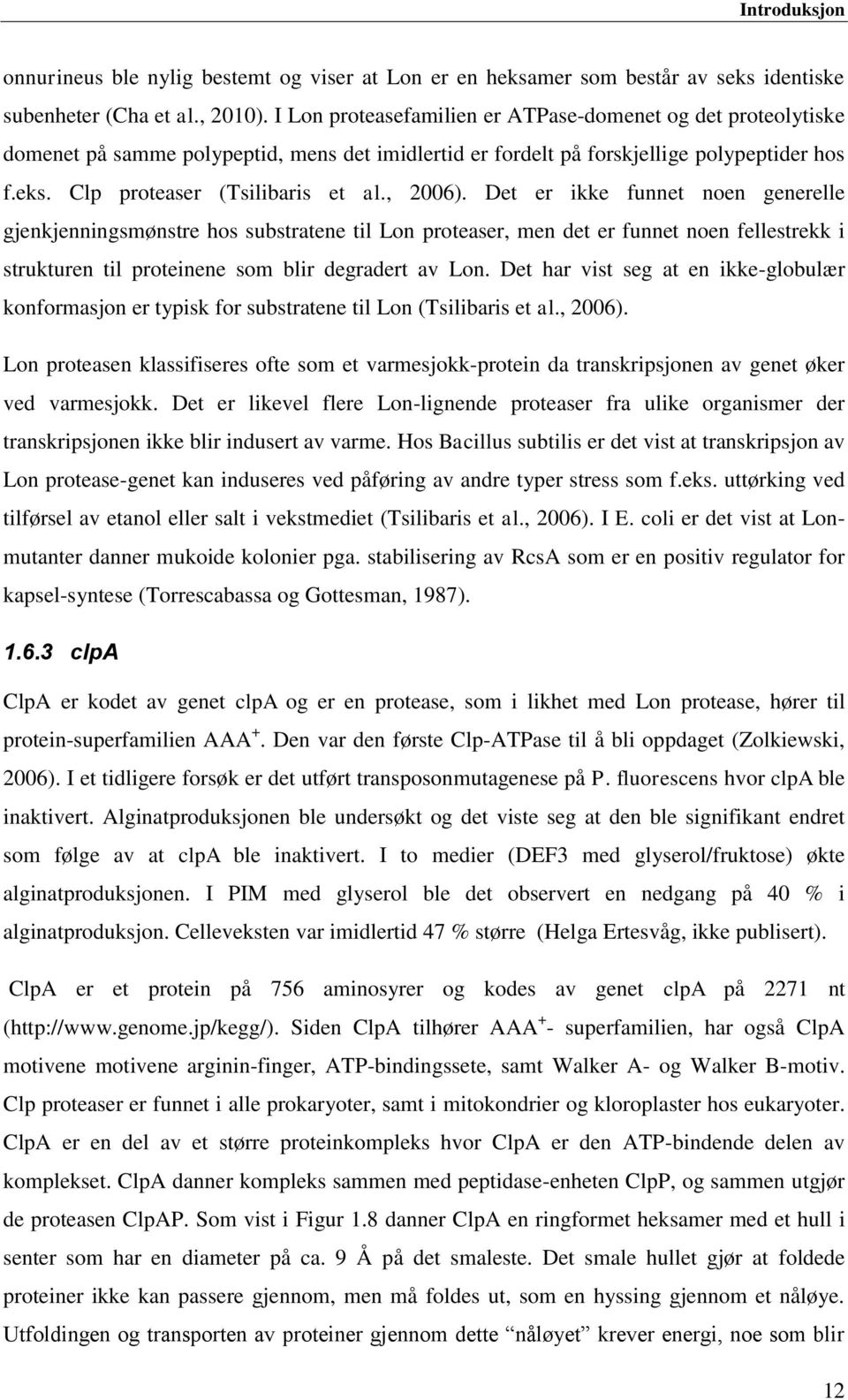 , 2006). Det er ikke funnet noen generelle gjenkjenningsmønstre hos substratene til Lon proteaser, men det er funnet noen fellestrekk i strukturen til proteinene som blir degradert av Lon.