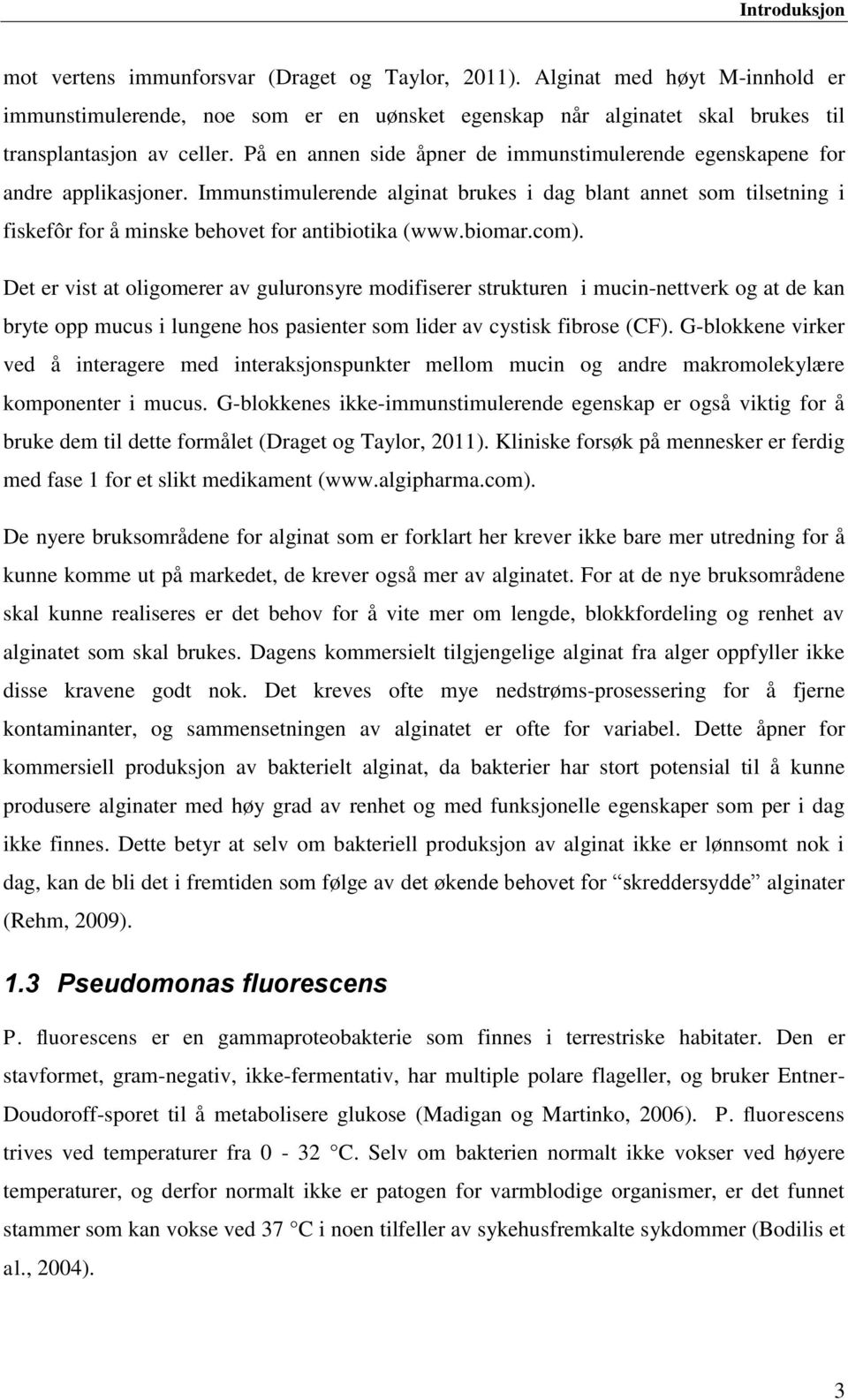 biomar.com). Det er vist at oligomerer av guluronsyre modifiserer strukturen i mucin-nettverk og at de kan bryte opp mucus i lungene hos pasienter som lider av cystisk fibrose (CF).