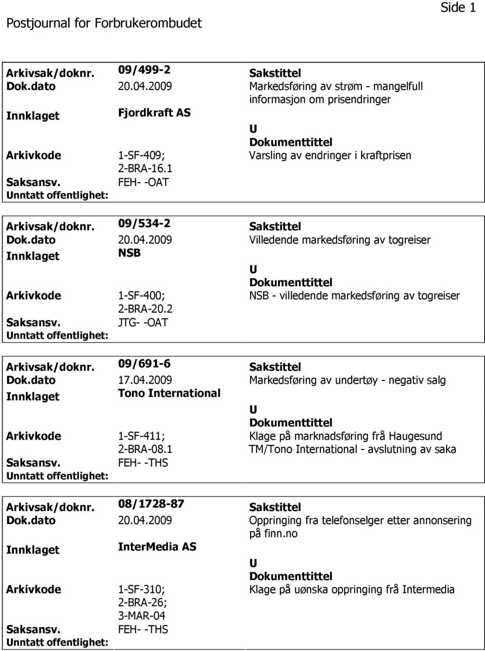 2 NSB - villedende markedsføring av togreiser Saksansv. JTG- -OAT Arkivsak/doknr. 09/691-6 Sakstittel Dok.dato 17.04.