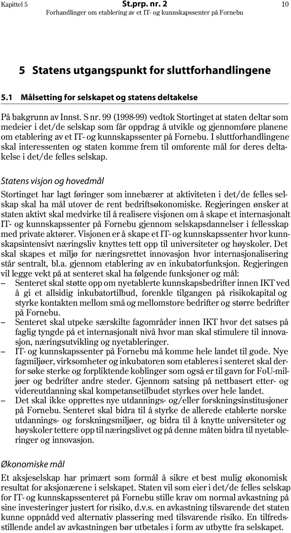 I sluttforhandlingene skal interessenten og staten komme frem til omforente mål for deres deltakelse i det/de felles selskap.