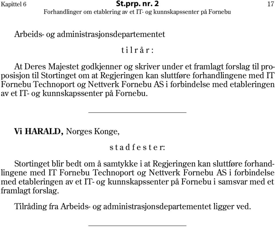 Regjeringen kan sluttføre forhandlingene med IT Fornebu Technoport og Nettverk Fornebu AS i forbindelse med etableringen av et IT- og kunnskapssenter på Fornebu.