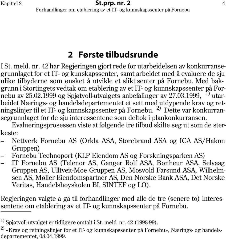 42 har Regjeringen gjort rede for utarbeidelsen av konkurransegrunnlaget for et IT- og kunskapssenter, samt arbeidet med å evaluere de sju ulike tilbyderne som ønsket å utvikle et slikt senter på