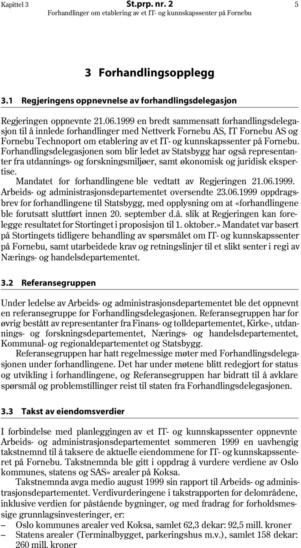 Forhandlingsdelegasjonen som blir ledet av Statsbygg har også representanter fra utdannings- og forskningsmiljøer, samt økonomisk og juridisk ekspertise.