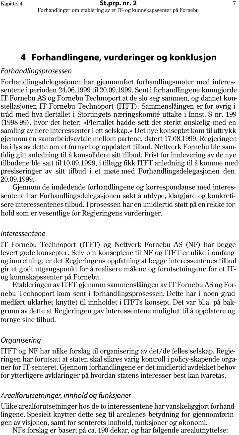 Sammenslåingen er for øvrig i tråd med hva flertallet i Stortingets næringskomité uttalte i Innst. S nr.