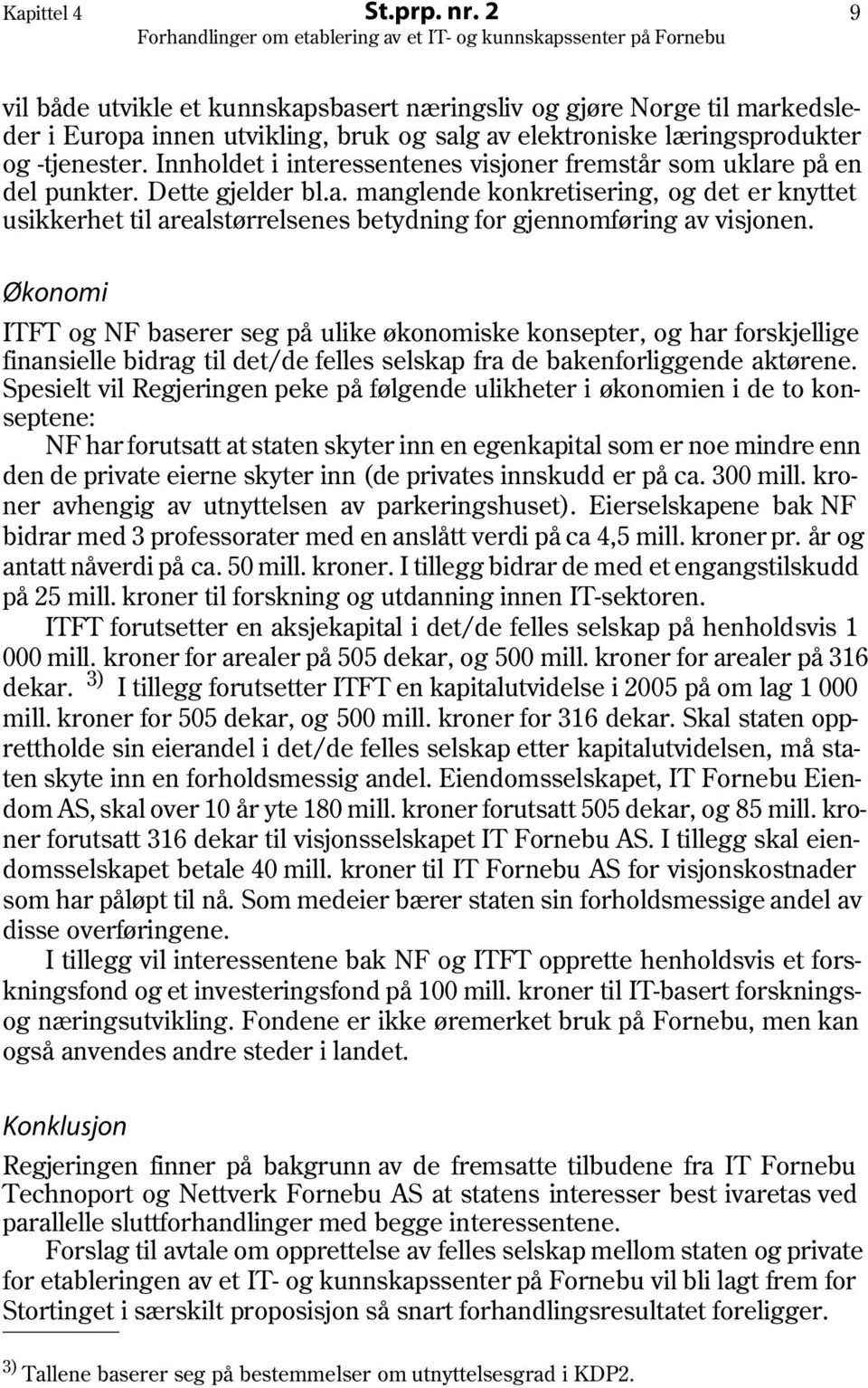 Økonomi ITFT og NF baserer seg på ulike økonomiske konsepter, og har forskjellige finansielle bidrag til det/de felles selskap fra de bakenforliggende aktørene.