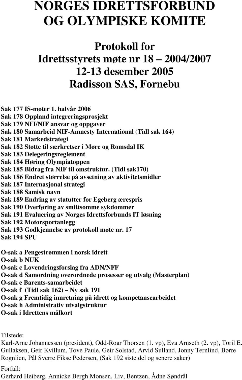 Møre og Romsdal IK Sak 183 Delegeringsreglement Sak 184 Høring Olympiatoppen Sak 185 Bidrag fra NIF til omstruktur.