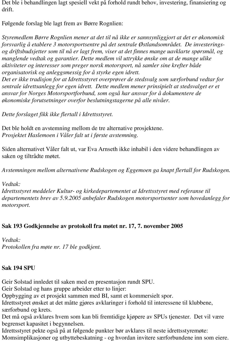 Østlandsområdet. De investeringsog driftsbudsjetter som til nå er lagt frem, viser at det finnes mange uavklarte spørsmål, og manglende vedtak og garantier.