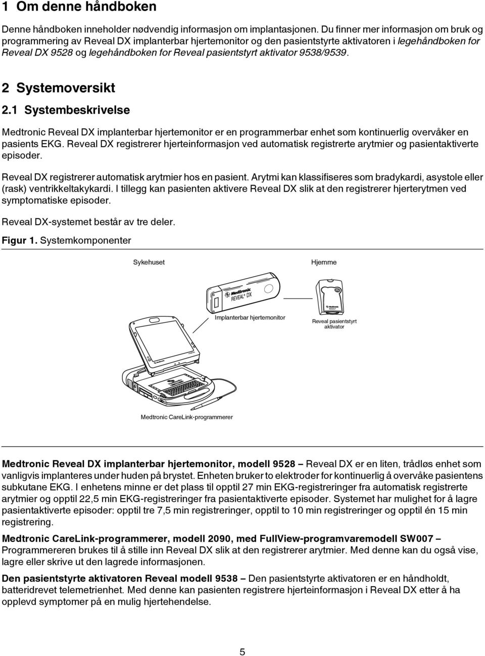 aktivator 9538/9539. 2 Systemoversikt 2.1 Systembeskrivelse Medtronic Reveal DX implanterbar hjertemonitor er en programmerbar enhet som kontinuerlig overvåker en pasients EKG.