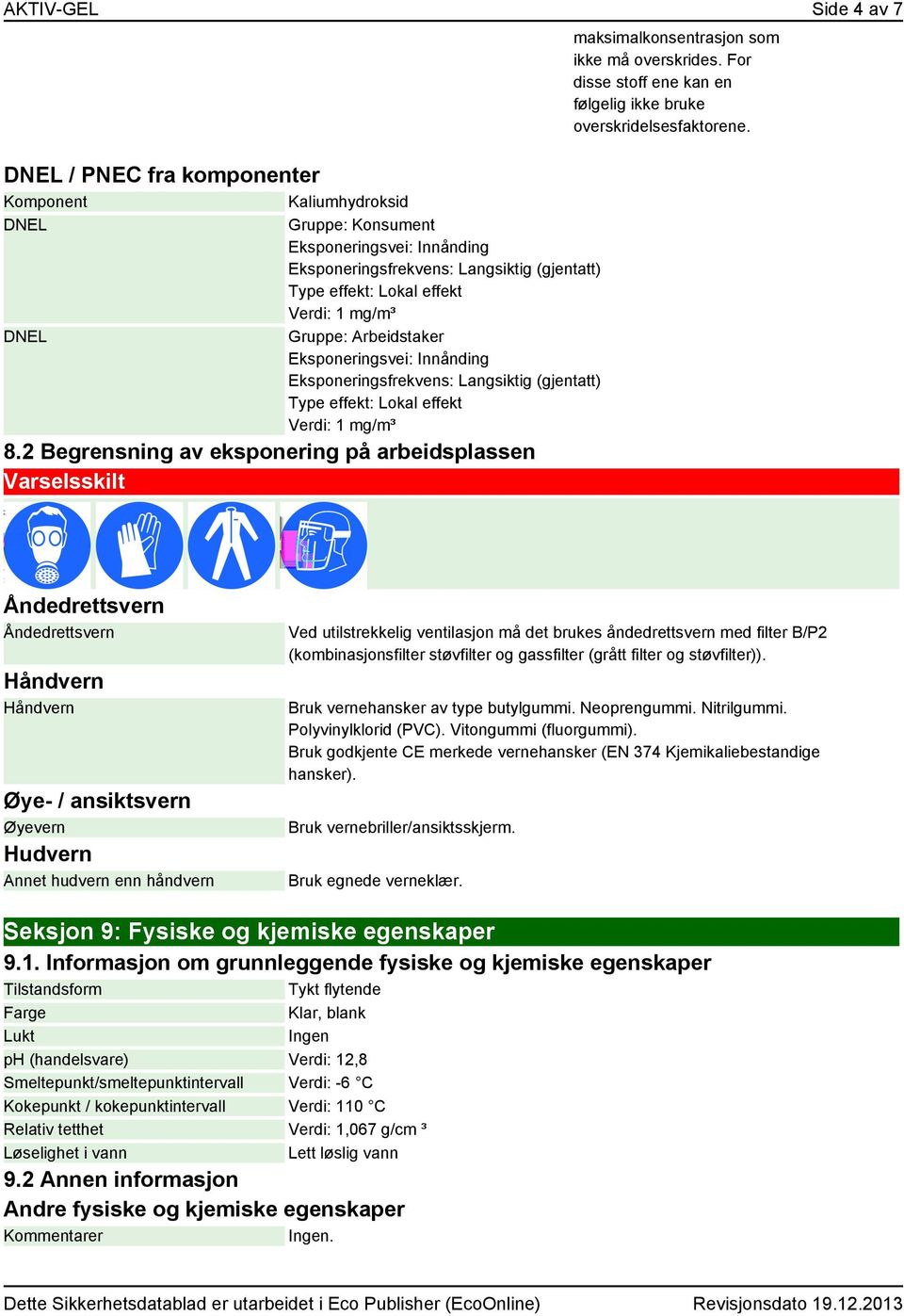 2 Begrensning av eksponering på arbeidsplassen Varselsskilt maksimalkonsentrasjon som ikke må overskrides. For disse stoff ene kan en følgelig ikke bruke overskridelsesfaktorene.