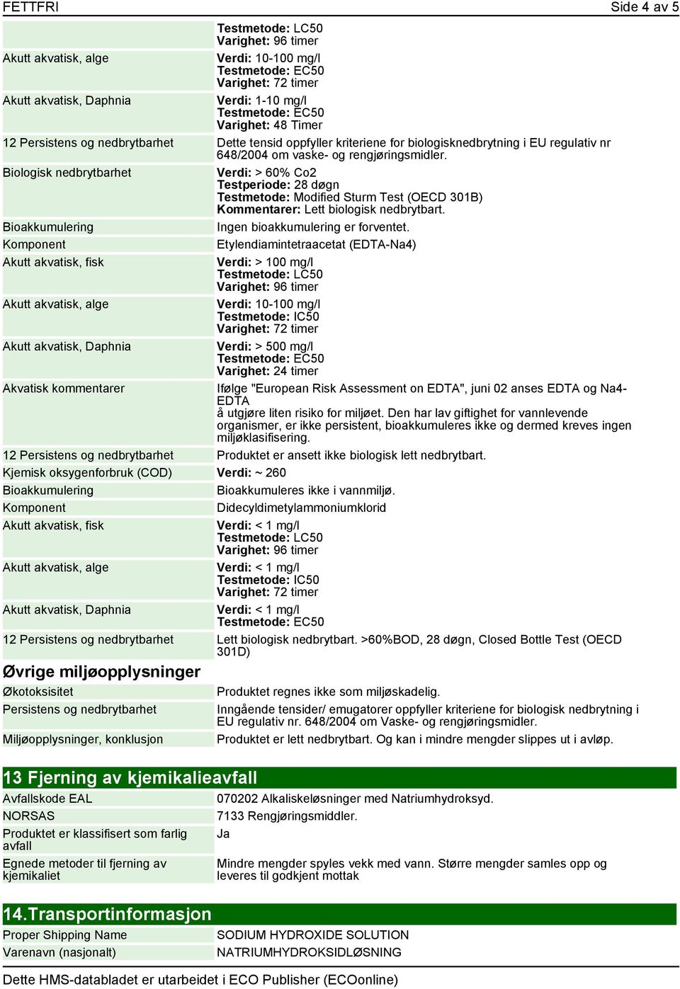 Ingen bioakkumulering er forventet.