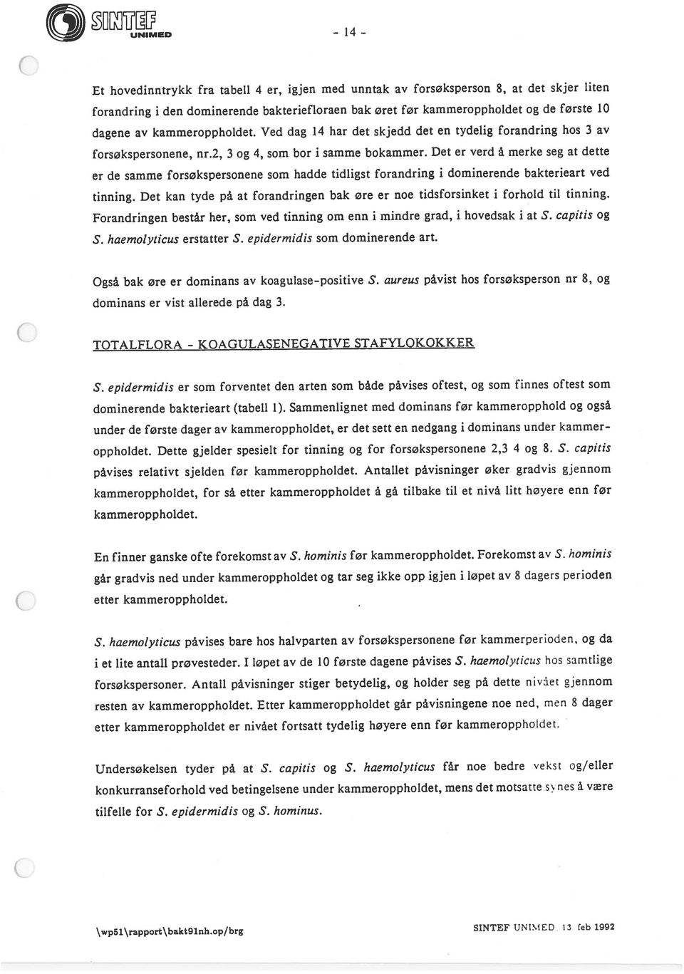 Ved dag 14 har det skjedd det en tydelig forandring hos 3 av er de samme forsøkspersonene som hadde tidligst forandring i dominerende bakterieart ved c UNIMED 14 dominans er vist allerede på dag 3. S.