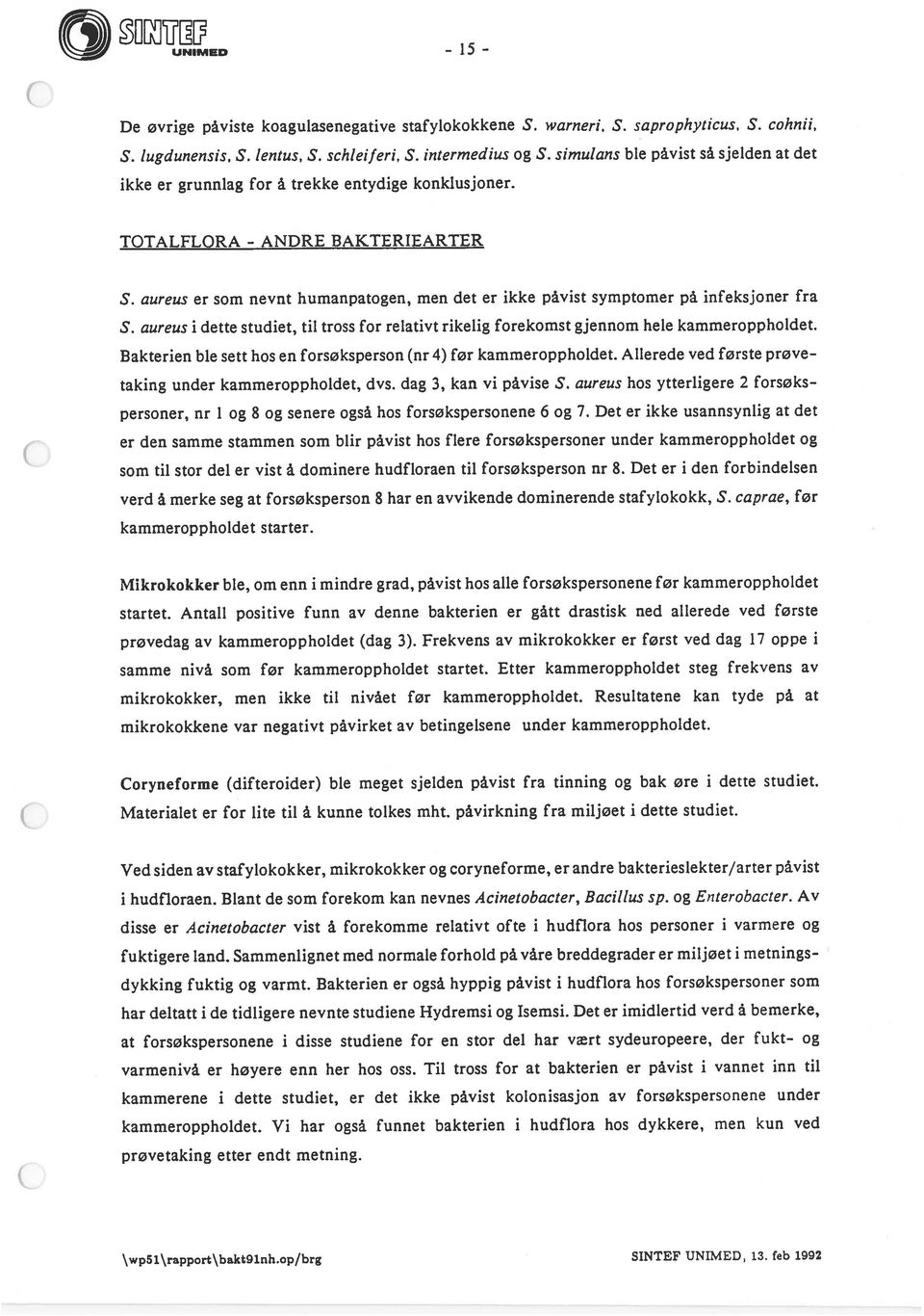 aureus er som nevnt humanpatogen, men det er ikke påvist symptomer på infeksjoner fra S. aureus i dette studiet, til tross for relativt rikelig forekomst gjennom hele kammeroppholdet.