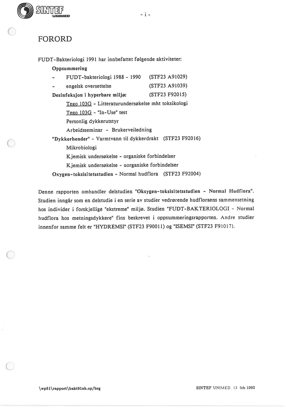 F9216) Mikrobiologi Kjemisk undersøkelse - organiske forbindelser Kjemisk undersøkelse - uorganiske forbindelser Oxygen-toksisitetsstudien - Normal hudfiora (STF23 F924) Denne rapporten omhandler