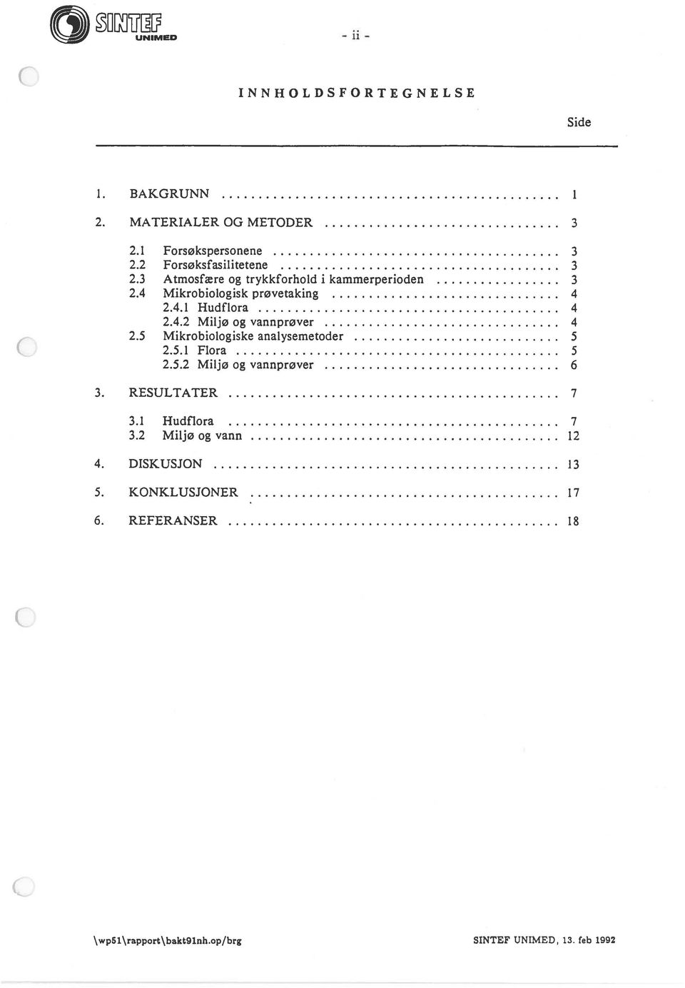 4.2 Miljø og vannprøver 4 2.5 Mikrobiologiske analysemetoder 5 2.5.1 Flora 5 2.5.2 Miljø og vannprøver 6 3. RESULTATER 7 3.