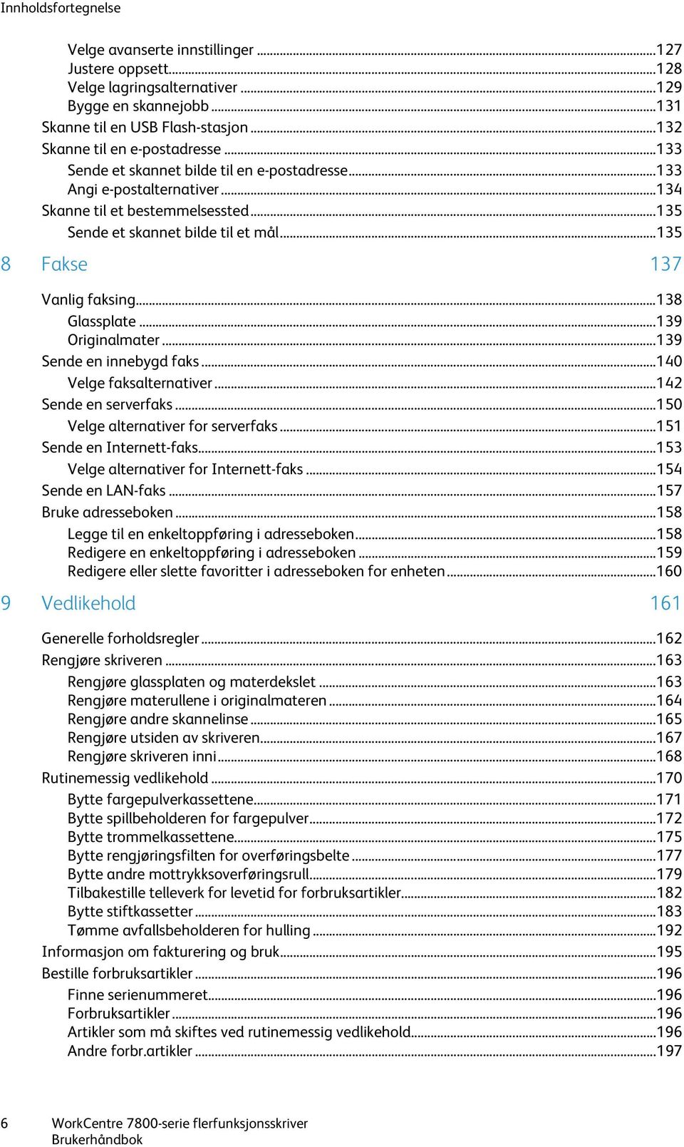 .. 135 8 Fakse 137 Vanlig faksing... 138 Glassplate... 139 Originalmater... 139 Sende en innebygd faks... 140 Velge faksalternativer... 142 Sende en serverfaks... 150 Velge alternativer for serverfaks.