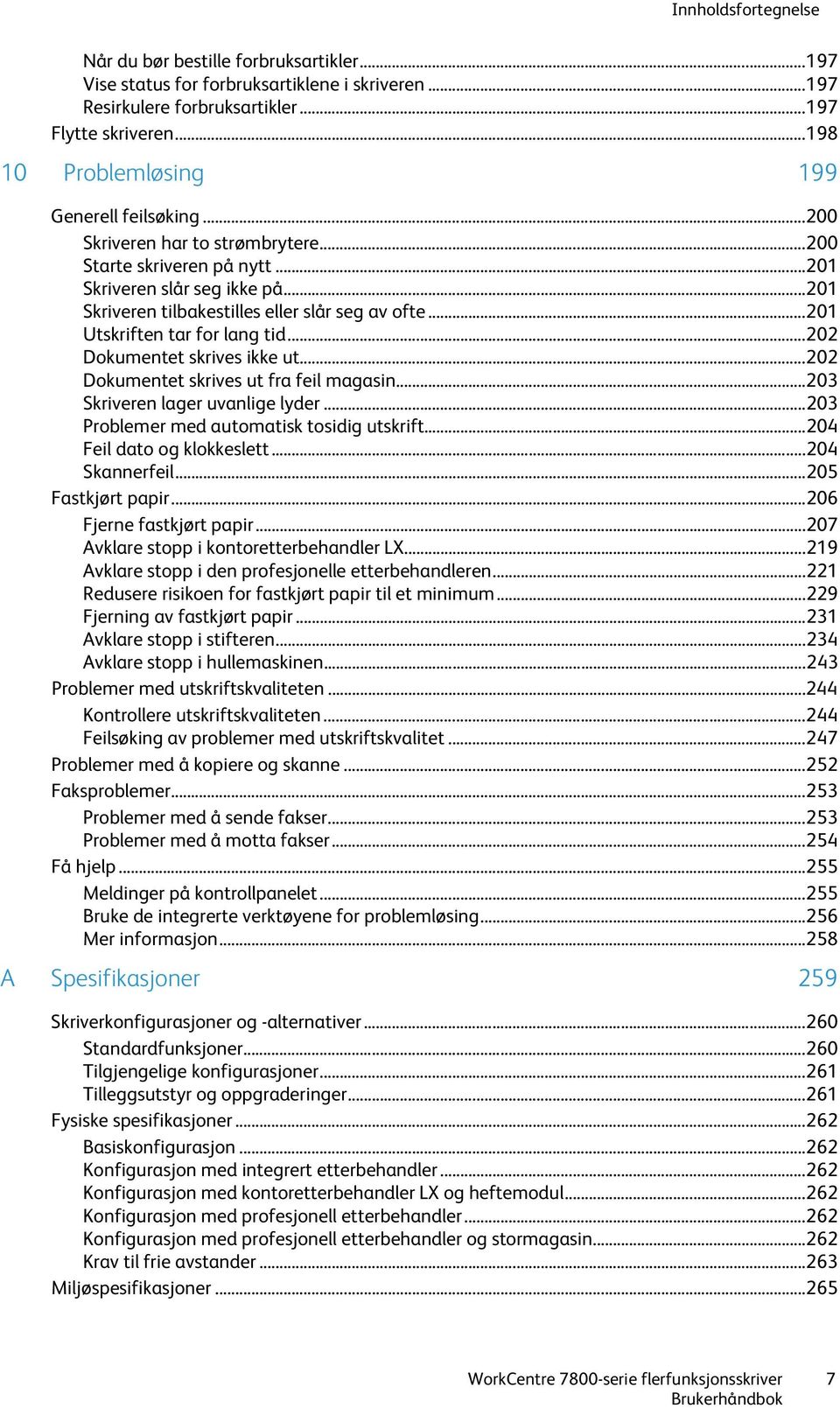 .. 201 Skriveren tilbakestilles eller slår seg av ofte... 201 Utskriften tar for lang tid... 202 Dokumentet skrives ikke ut... 202 Dokumentet skrives ut fra feil magasin.