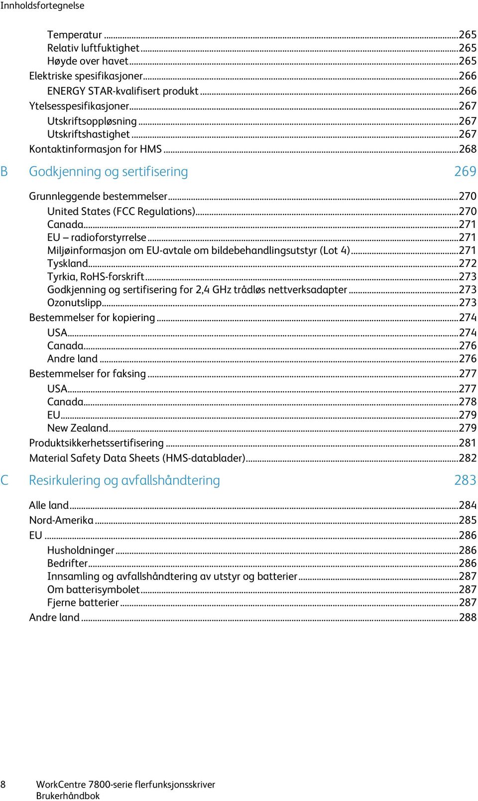 .. 270 Canada... 271 EU radioforstyrrelse... 271 Miljøinformasjon om EU-avtale om bildebehandlingsutstyr (Lot 4)... 271 Tyskland... 272 Tyrkia, RoHS-forskrift.