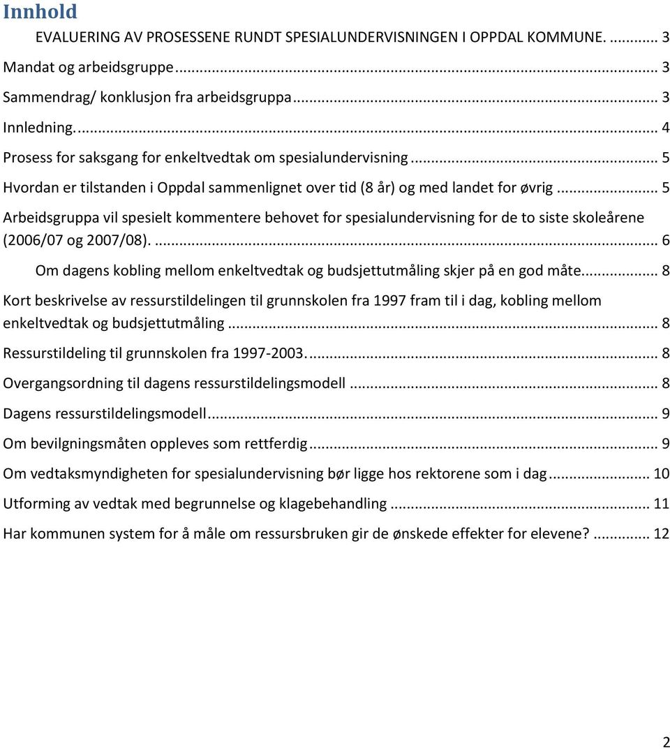 .. 5 Arbeidsgruppa vil spesielt kommentere behovet for spesialundervisning for de to siste skoleårene (2006/07 og 2007/08).