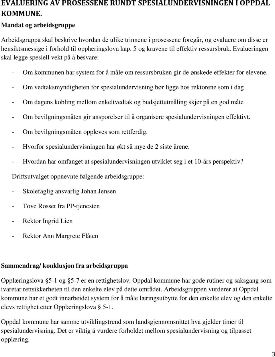 5 og kravene til effektiv ressursbruk. Evalueringen skal legge spesiell vekt på å besvare: - Om kommunen har system for å måle om ressursbruken gir de ønskede effekter for elevene.