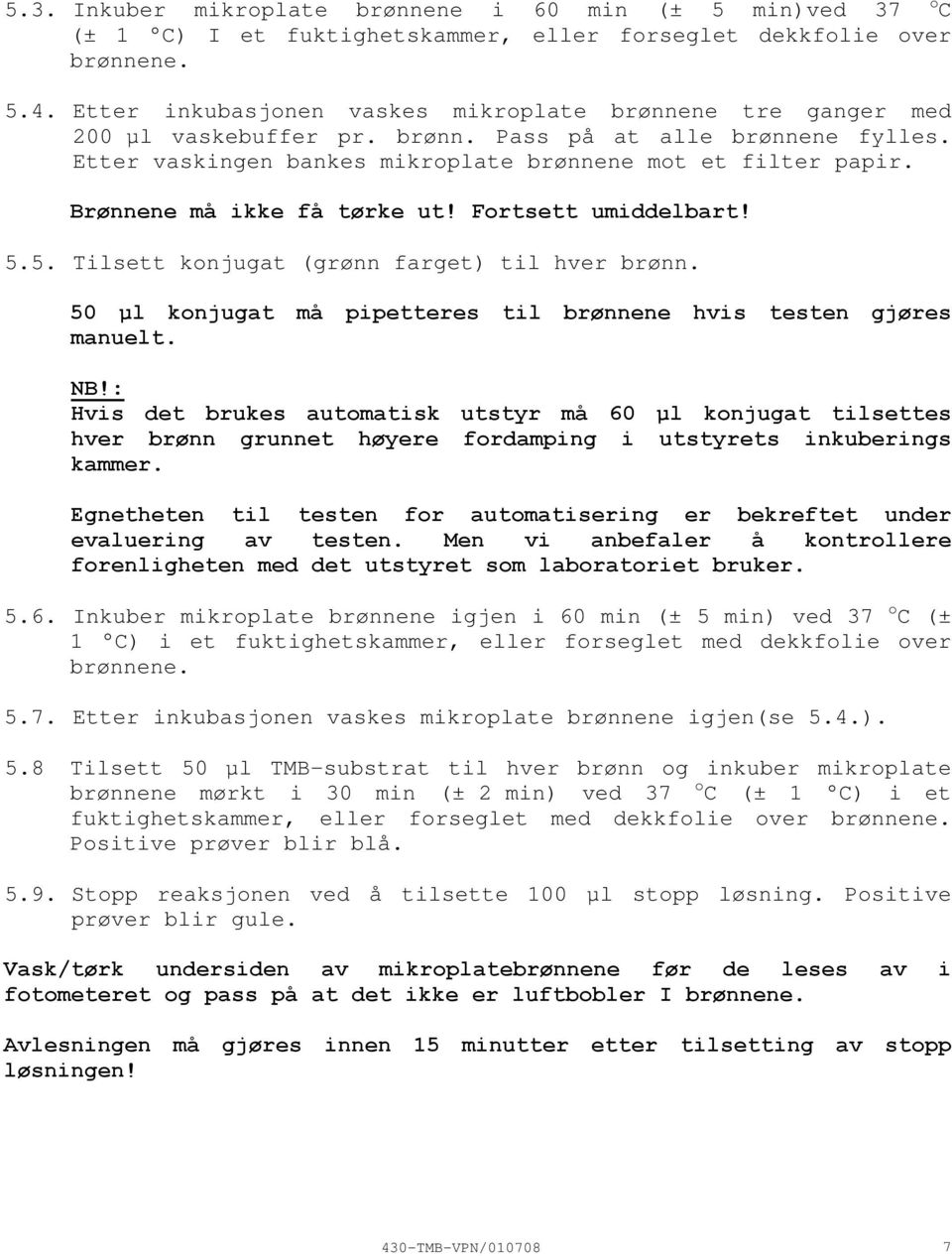 Brønnene må ikke få tørke ut! Fortsett umiddelbart! 5.5. Tilsett konjugat (grønn farget) til hver brønn. 50 µl konjugat må pipetteres til brønnene hvis testen gjøres manuelt. NB!