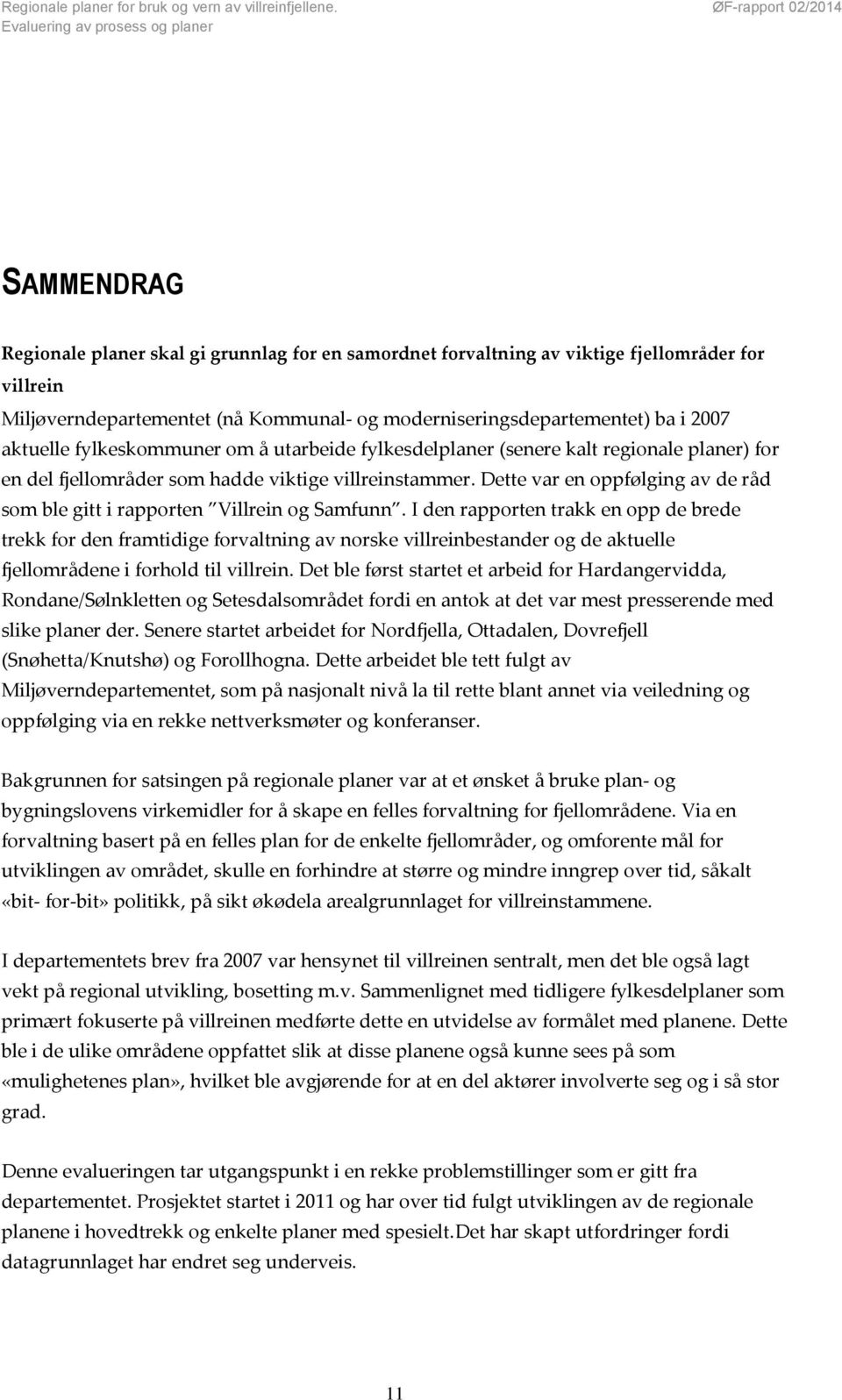 og moderniseringsdepartementet) ba i 2007 aktuelle fylkeskommuner om å utarbeide fylkesdelplaner (senere kalt regionale planer) for en del fjellområder som hadde viktige villreinstammer.