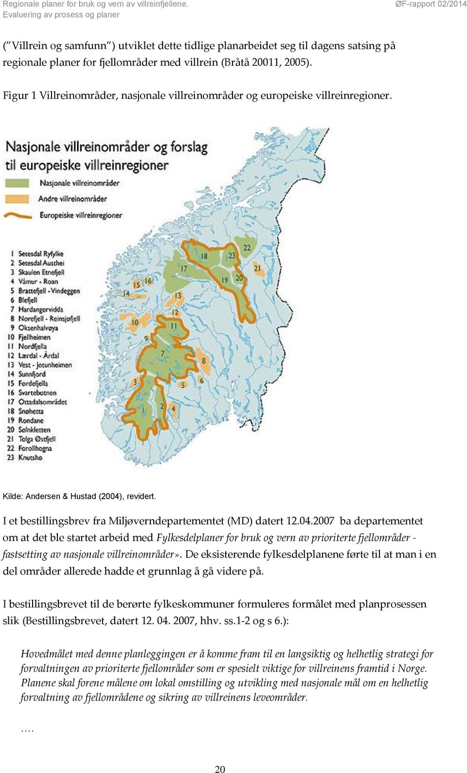 2005). Figur 1 Villreinområder, nasjonale villreinområder og europeiske villreinregioner. Kilde: Andersen & Hustad (2004)
