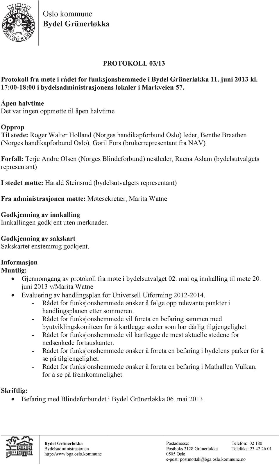 (brukerrepresentant fra NAV) Forfall: Terje Andre Olsen (Norges Blindeforbund) nestleder, Raena Aslam (bydelsutvalgets representant) I stedet møtte: Harald Steinsrud (bydelsutvalgets representant)