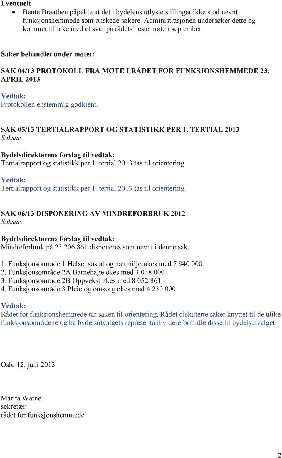 APRIL 2013 Vedtak: Protokollen enstemmig godkjent. SAK 05/13 TERTIALRAPPORT OG STATISTIKK PER 1. TERTIAL 2013 Saksnr. Bydelsdirektørens forslag til vedtak: Tertialrapport og statistikk per 1.