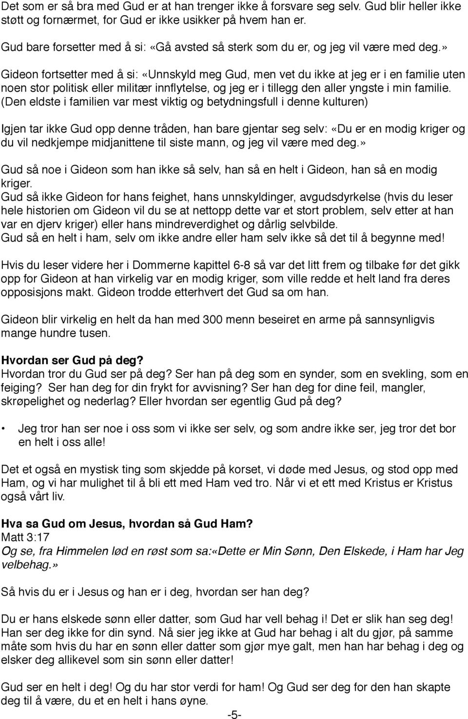 » Gideon fortsetter med å si: «Unnskyld meg Gud, men vet du ikke at jeg er i en familie uten noen stor politisk eller militær innflytelse, og jeg er i tillegg den aller yngste i min familie.