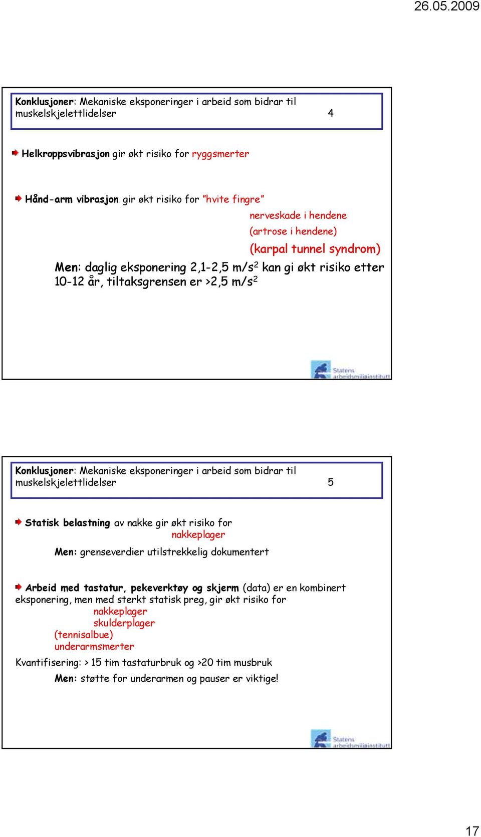 arbeid som bidrar til muskelskjelettlidelser 5 Statisk belastning av nakke gir økt risiko for nakkeplager Men: grenseverdier utilstrekkelig dokumentert Arbeid med tastatur, pekeverktøy og skjerm