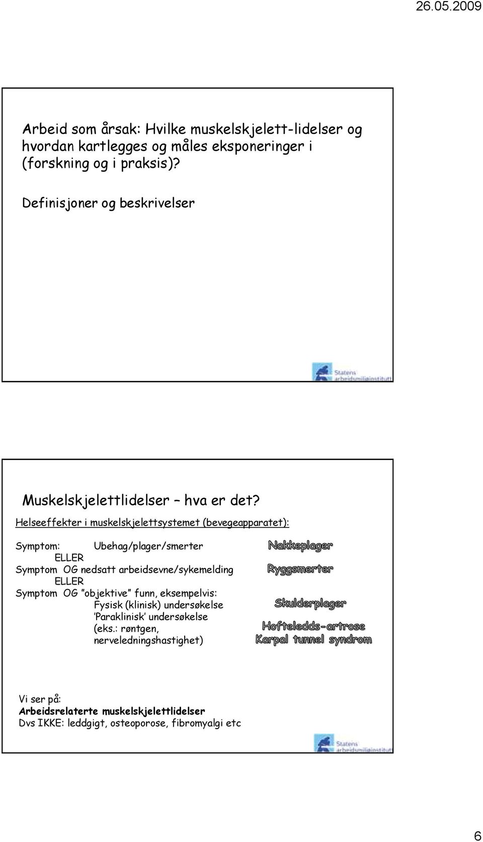 Helseeffekter i muskelskjelettsystemet (bevegeapparatet): Symptom: Ubehag/plager/smerter ELLER Symptom OG nedsatt arbeidsevne/sykemelding