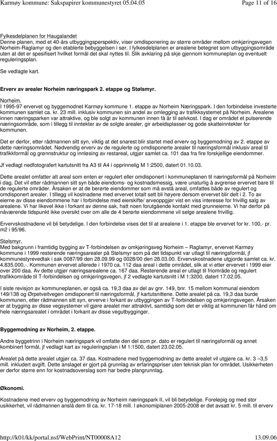 Slik avklaring på skje gjennom kommuneplan og eventuelt reguleringsplan. Se vedlagte kart. Erverv av arealer Norheim næringspark 2. etappe og Stølsmyr. Norheim. I 1995-97 ervervet og byggemodnet Karmøy kommune 1.