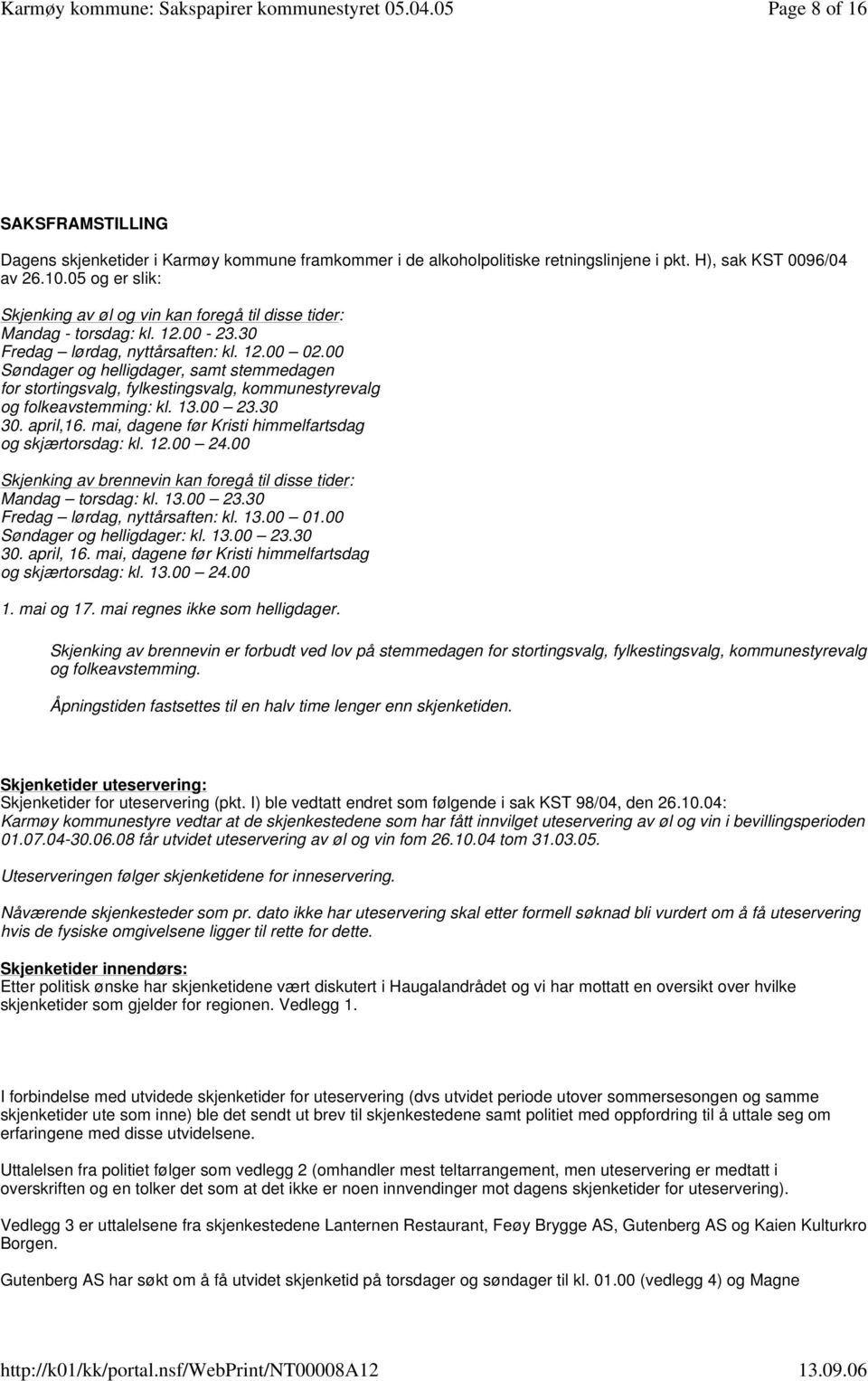 00 Søndager og helligdager, samt stemmedagen for stortingsvalg, fylkestingsvalg, kommunestyrevalg og folkeavstemming: kl. 13.00 23.30 30. april,16.