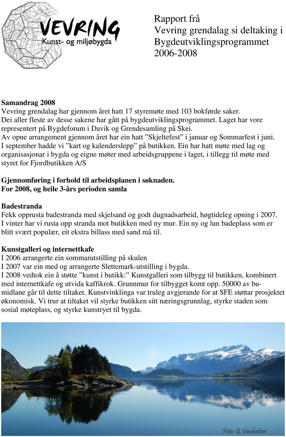 Av opne arrangement gjennom året har ein hatt Skjeltefest i januar og Sommarfest i juni. I september hadde vi kart og kalenderslepp på butikken.