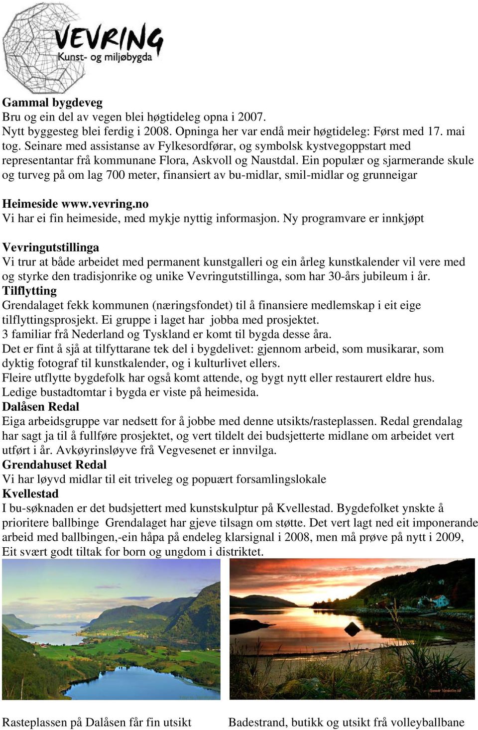 Ein populær og sjarmerande skule og turveg på om lag 700 meter, finansiert av bu-midlar, smil-midlar og grunneigar Heimeside www.vevring.no Vi har ei fin heimeside, med mykje nyttig informasjon.