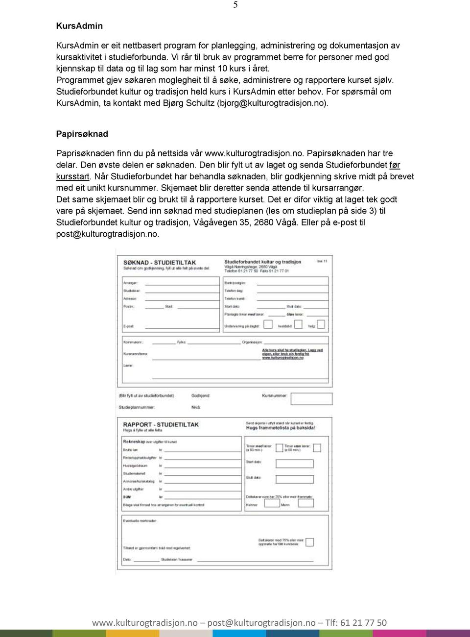 Programmet gjev søkaren moglegheit til å søke, administrere og rapportere kurset sjølv. Studieforbundet kultur og tradisjon held kurs i KursAdmin etter behov.