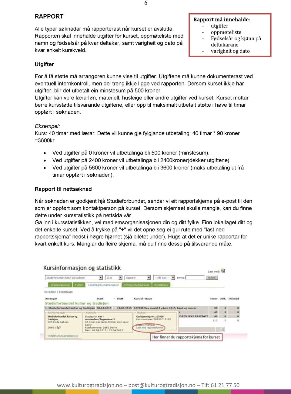 Rapport må innehalde: - utgifter - oppmøteliste - Fødselsår og kjønn på deltakarane - varigheit og dato Utgifter For å få støtte må arrangøren kunne vise til utgifter.