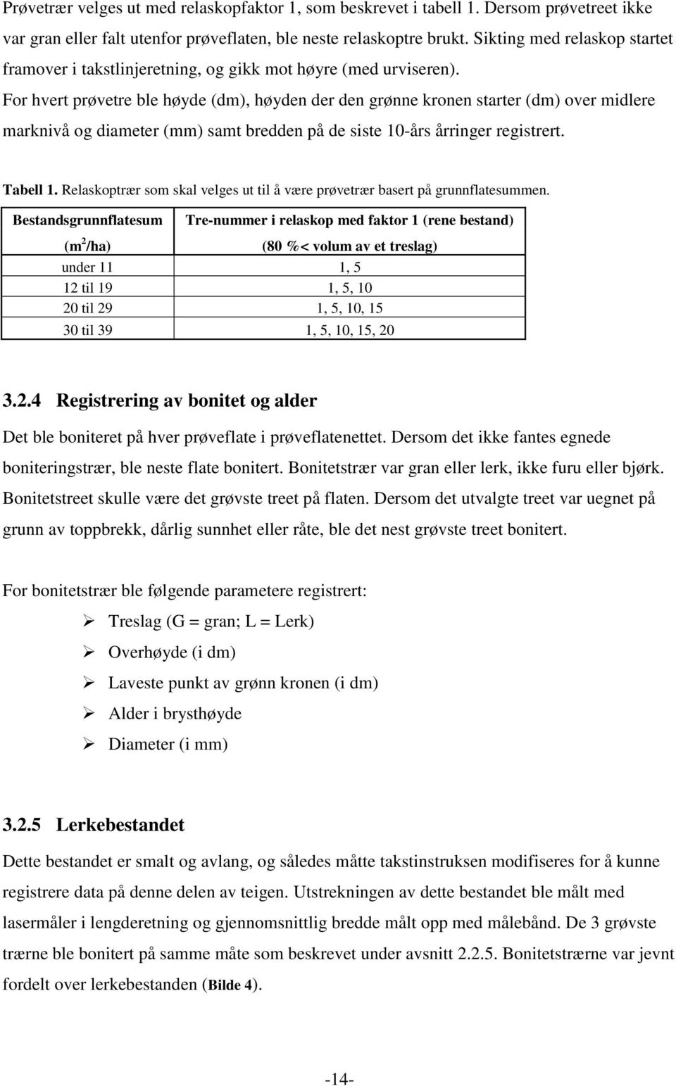 For hvert prøvetre ble høyde (dm), høyden der den grønne kronen starter (dm) over midlere marknivå og diameter (mm) samt bredden på de siste 10-års årringer registrert. Tabell 1.